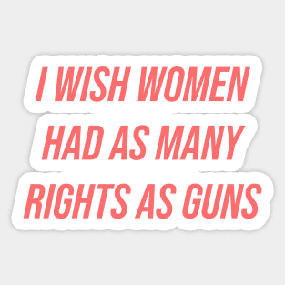 I Wish Women Had As Many Rights As Guns Sticker